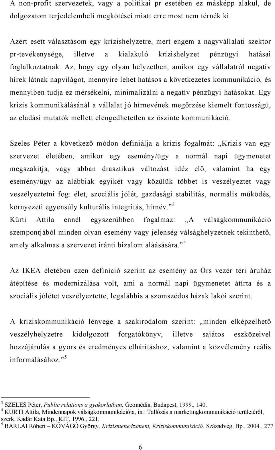 Az, hogy egy olyan helyzetben, amikor egy vállalatról negatív hírek látnak napvilágot, mennyire lehet hatásos a következetes kommunikáció, és mennyiben tudja ez mérsékelni, minimalizálni a negatív