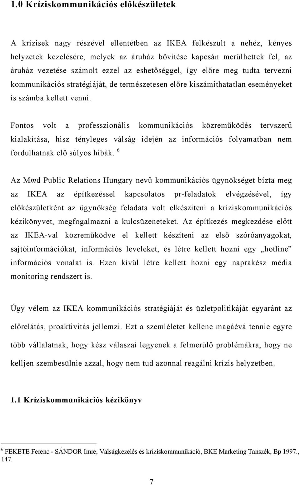 Fontos volt a professzionális kommunikációs közreműködés tervszerű kialakítása, hisz tényleges válság idején az információs folyamatban nem fordulhatnak elő súlyos hibák.