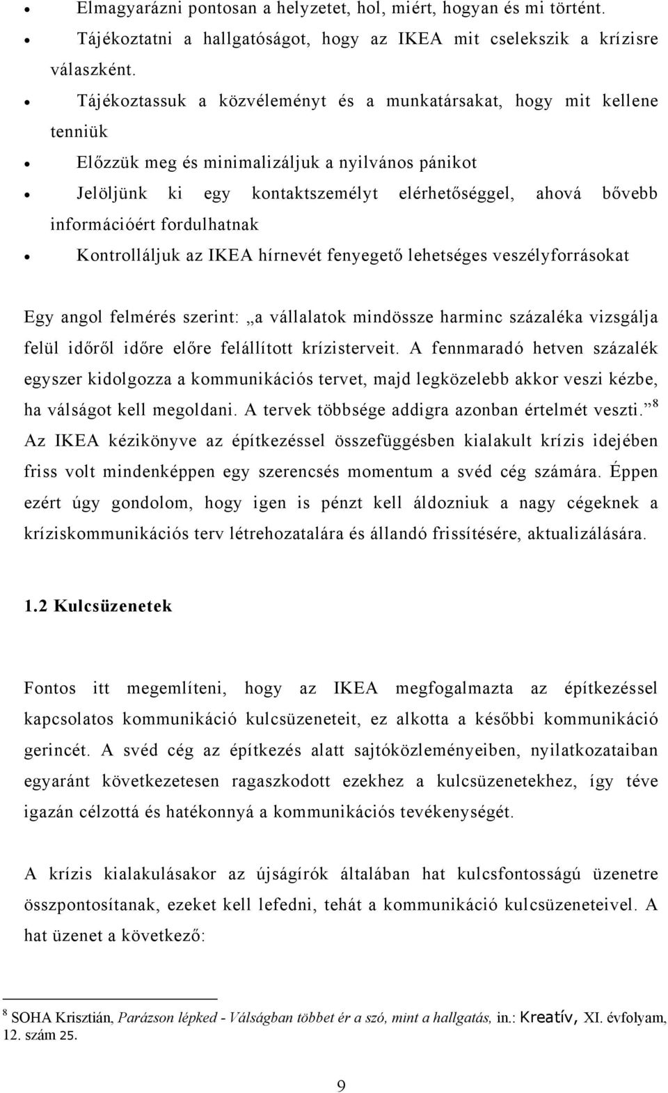 fordulhatnak Kontrolláljuk az IKEA hírnevét fenyegető lehetséges veszélyforrásokat Egy angol felmérés szerint: a vállalatok mindössze harminc százaléka vizsgálja felül időről időre előre felállított