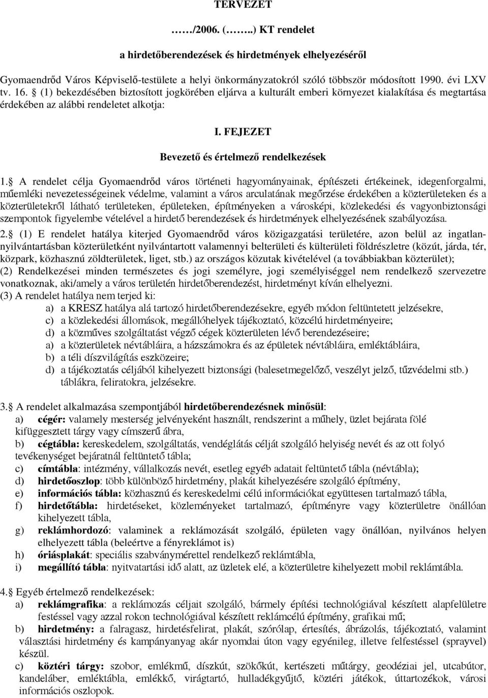 A rendelet célja Gyomaendrőd város történeti hagyományainak, építészeti értékeinek, idegenforgalmi, műemléki nevezetességeinek védelme, valamint a város arculatának megőrzése érdekében a