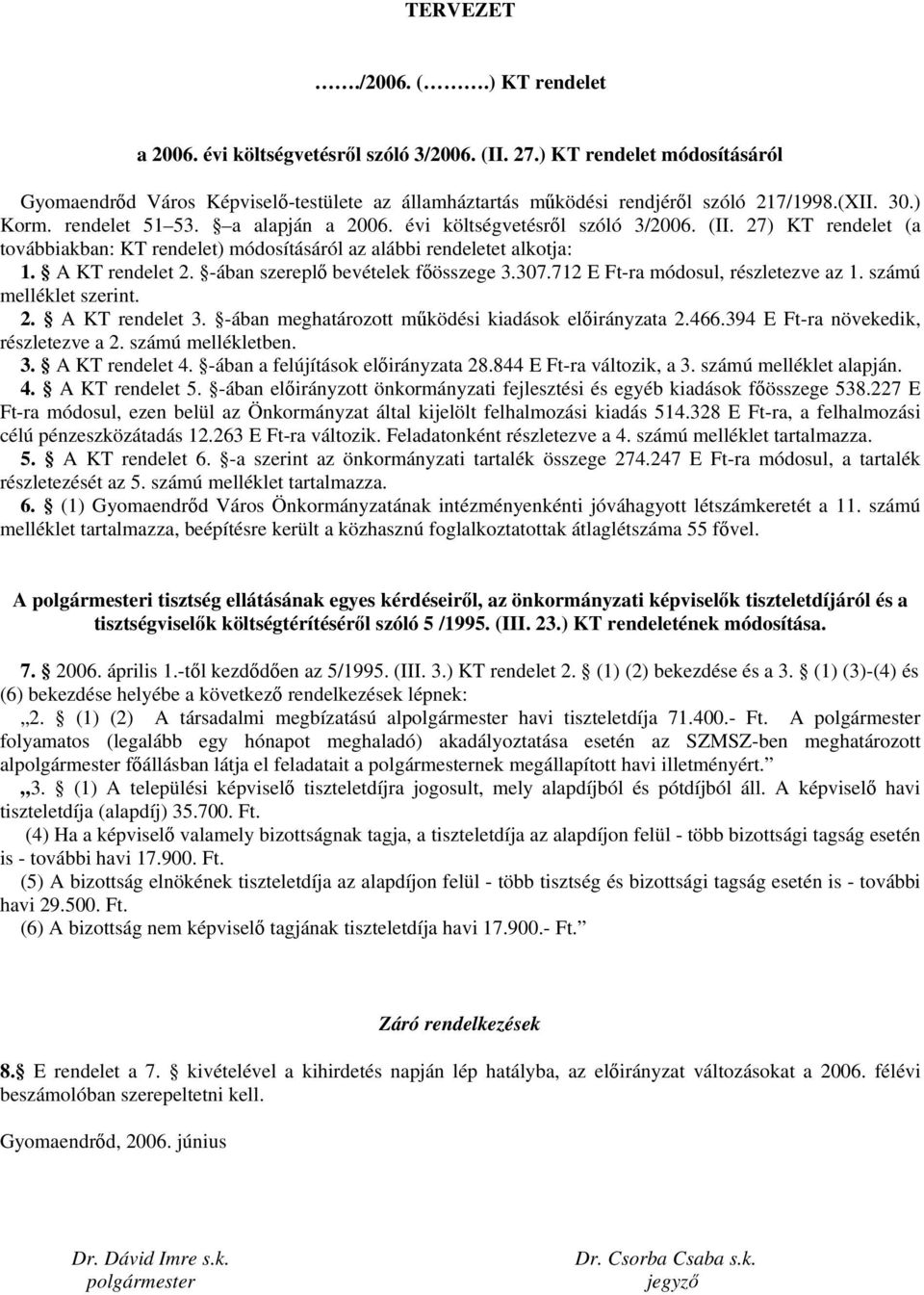 -ában szereplő bevételek főösszege 3.307.712 E Ft-ra módosul, részletezve az 1. számú melléklet szerint. 2. A KT rendelet 3. -ában meghatározott működési kiadások előirányzata 2.466.