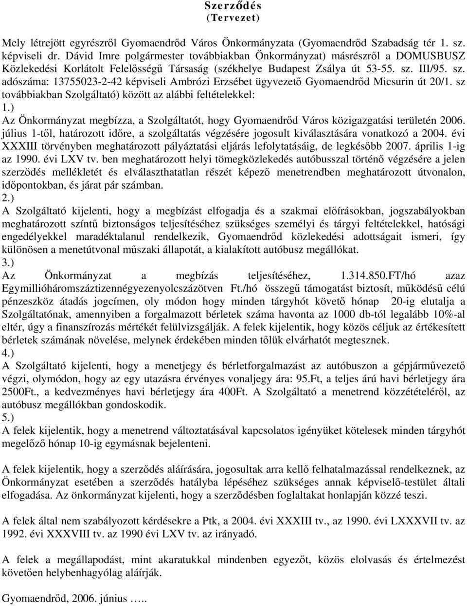 III/95. sz. adószáma: 13755023-2-42 képviseli Ambrózi Erzsébet ügyvezető Gyomaendrőd Micsurin út 20/1. sz továbbiakban Szolgáltató) között az alábbi feltételekkel: 1.