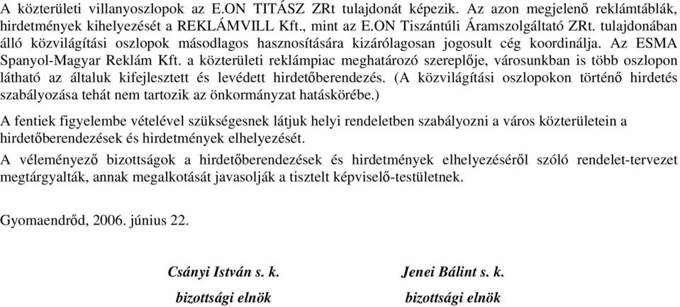 a közterületi reklámpiac meghatározó szereplője, városunkban is több oszlopon látható az általuk kifejlesztett és levédett hirdetőberendezés.