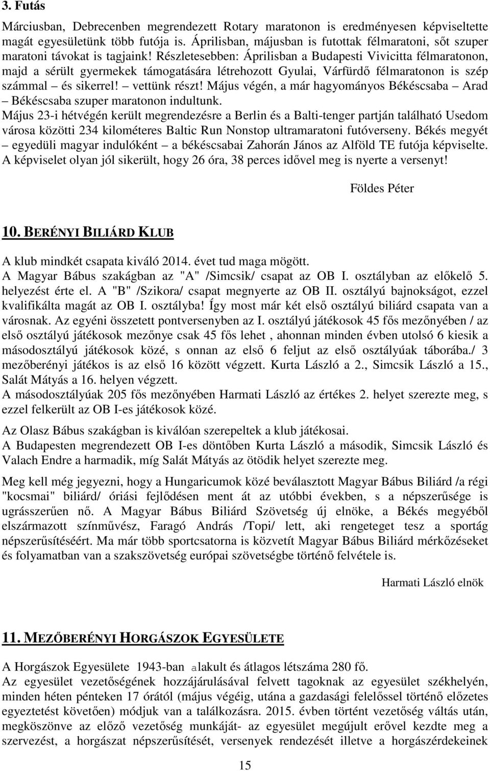 Részletesebben: Áprilisban a Budapesti Vivicitta félmaratonon, majd a sérült gyermekek támogatására létrehozott Gyulai, Várfürdő félmaratonon is szép számmal és sikerrel! vettünk részt!