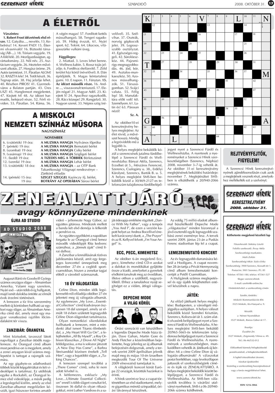 Páratlan ALOM! 32. RASZTA fele! 34. Tetõt készít. 36. Tegnap után. 38. Haj jelzõje lehet. 40. Részben PIROS! 41. Gyermekváros a Balaton partján. 43. Üres LÁZ! 45. Hanglemezt megjelentet. 47.