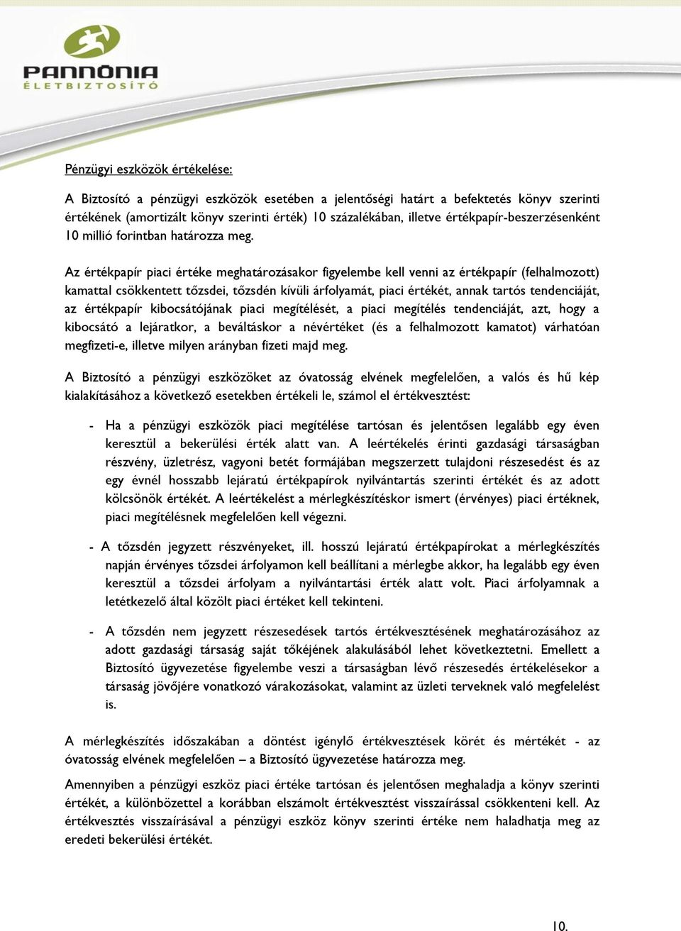 Az értékpapír piaci értéke meghatározásakor figyelembe kell venni az értékpapír (felhalmozott) kamattal csökkentett tőzsdei, tőzsdén kívüli árfolyamát, piaci értékét, annak tartós tendenciáját, az