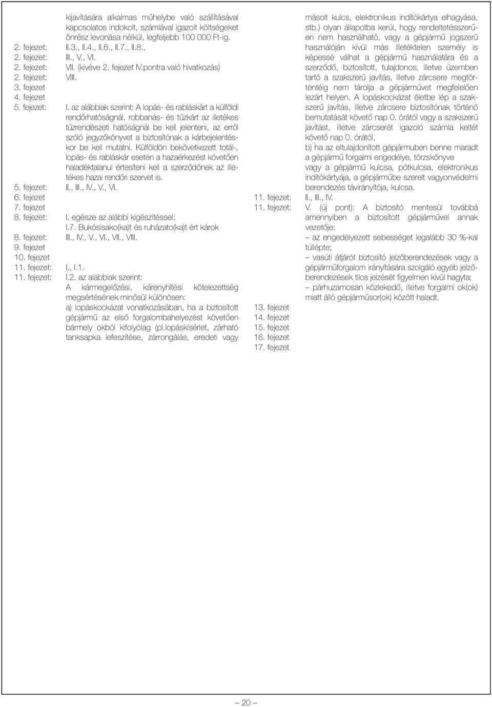 I., V., VI. 2. fejezet: VII. (kivéve 2. fejezet IV.pontra való hivatkozás) 2. fejezet: VIII. 3. fejezet 4. fejezet 5. fejezet: I.