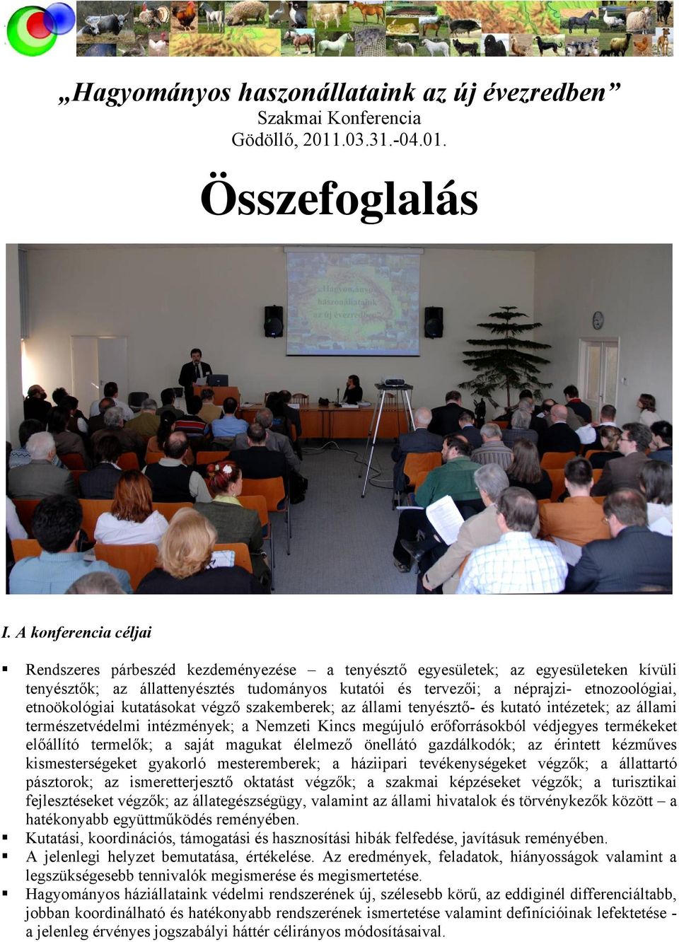 etnoökológiai kutatásokat végző szakemberek; az állami tenyésztő- és kutató intézetek; az állami természetvédelmi intézmények; a Nemzeti Kincs megújuló erőforrásokból védjegyes termékeket előállító