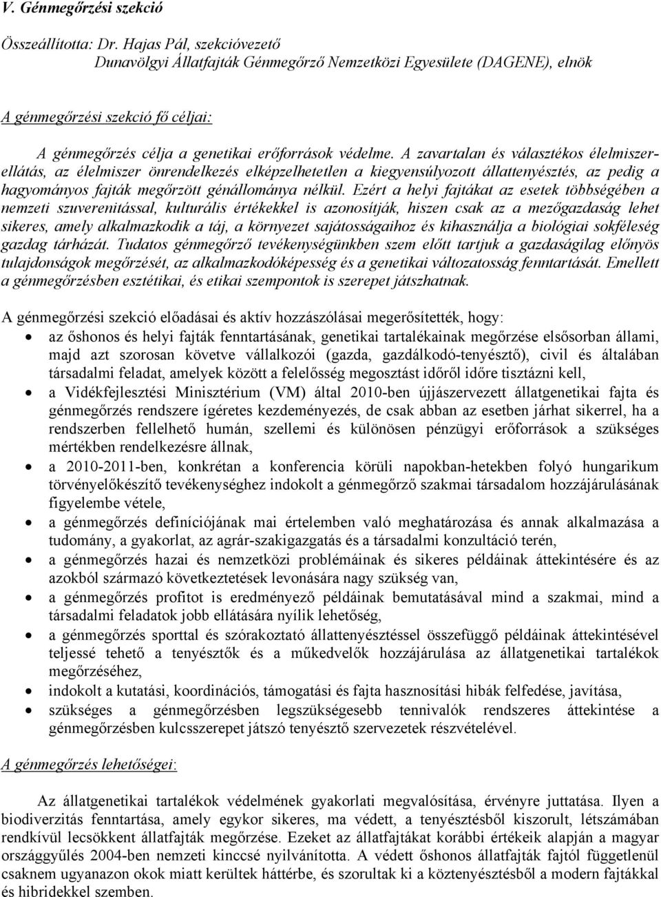 A zavartalan és választékos élelmiszerellátás, az élelmiszer önrendelkezés elképzelhetetlen a kiegyensúlyozott állattenyésztés, az pedig a hagyományos fajták megőrzött génállománya nélkül.