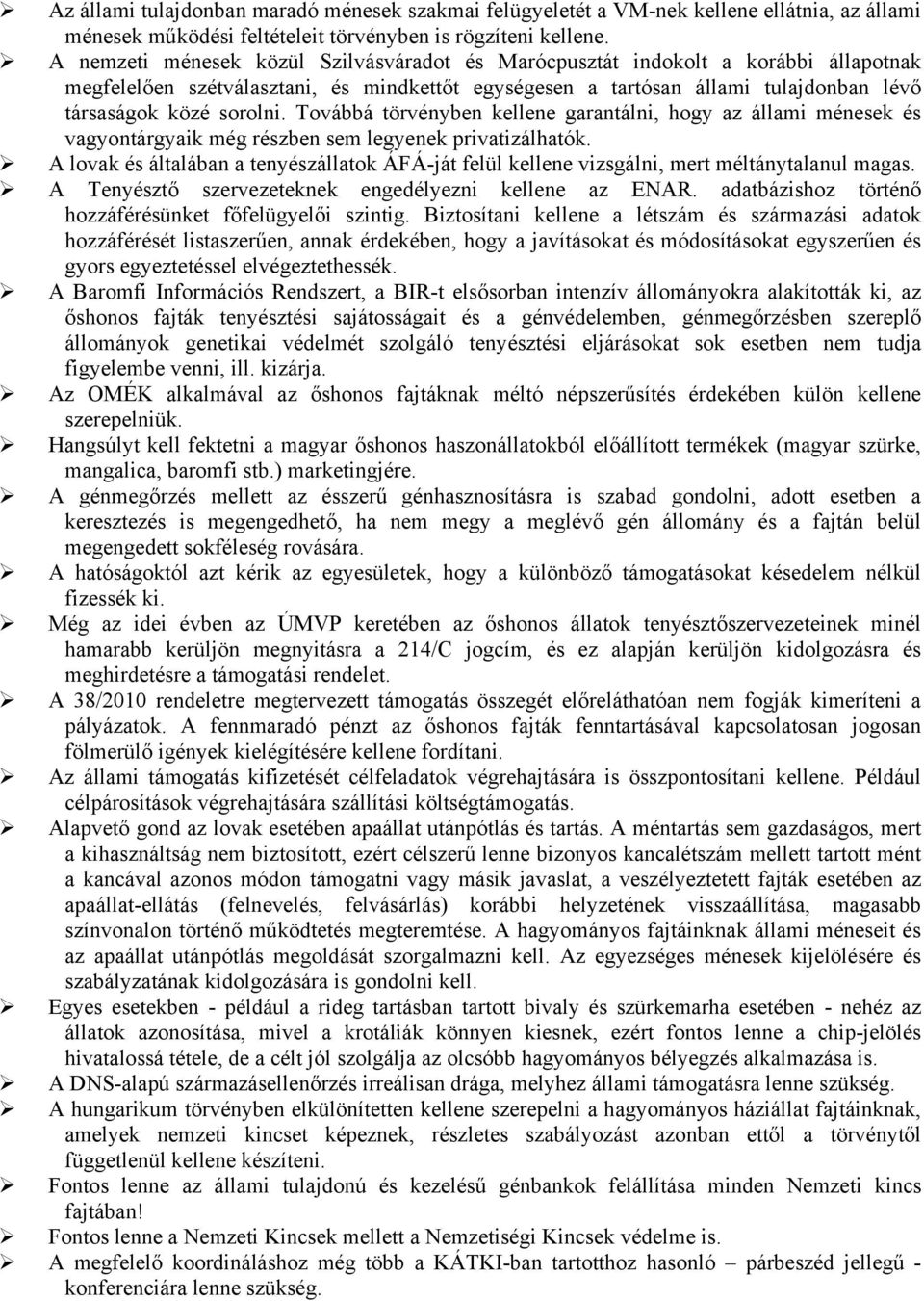 Továbbá törvényben kellene garantálni, hogy az állami ménesek és vagyontárgyaik még részben sem legyenek privatizálhatók.