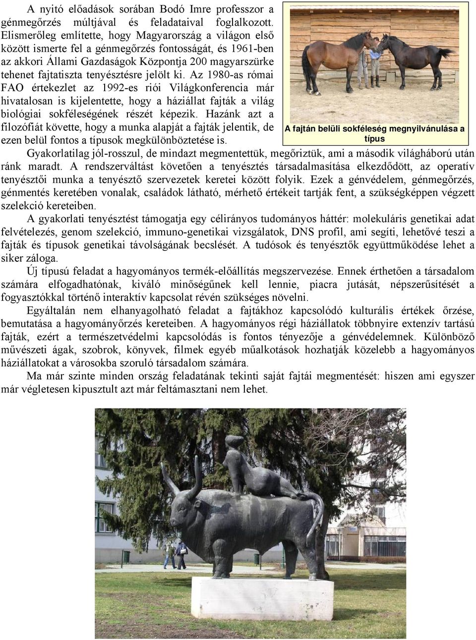 tenyésztésre jelölt ki. Az 1980-as római FAO értekezlet az 1992-es riói Világkonferencia már hivatalosan is kijelentette, hogy a háziállat fajták a világ biológiai sokféleségének részét képezik.