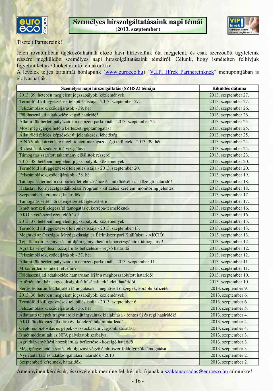 Célunk, hogy ismételten felhívjuk figyelmüket az Önöket érintő témakörökre. A levelek teljes tartalmát honlapunk (www.euroeco.hu) "V.I.P. Hírek Partnereinknek" menüpontjában is elolvashatják.