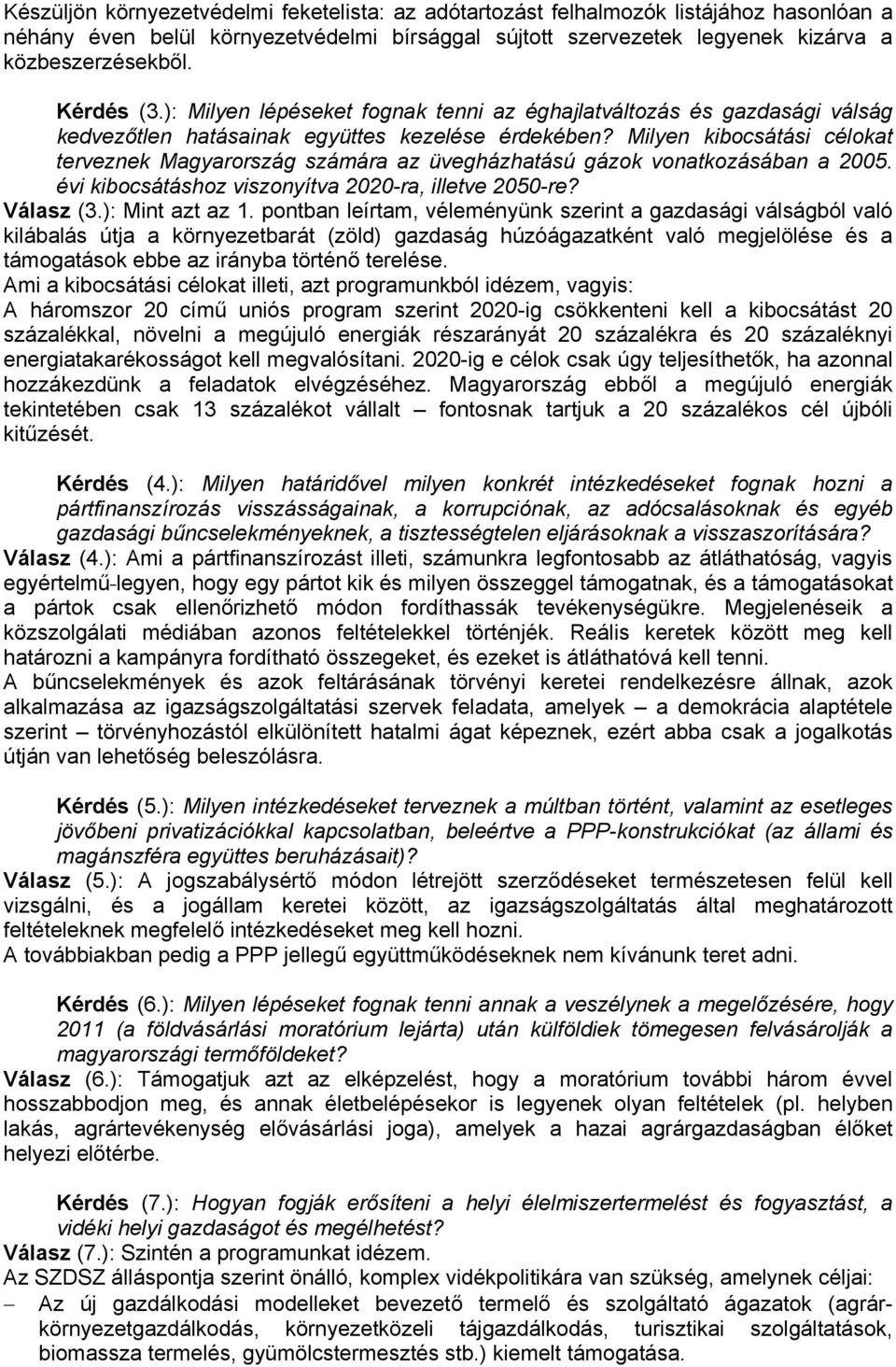 Milyen kibocsátási célokat terveznek Magyarország számára az üvegházhatású gázok vonatkozásában a 2005. évi kibocsátáshoz viszonyítva 2020-ra, illetve 2050-re? Válasz (3.): Mint azt az 1.