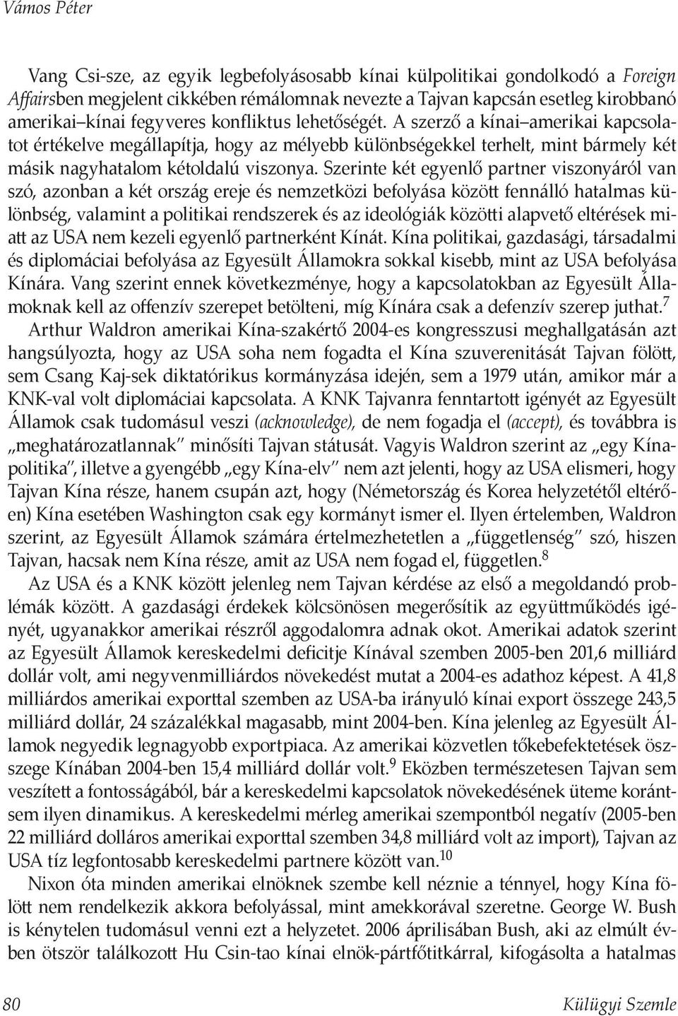 Szerinte két egyenlő partner viszonyáról van szó, azonban a két ország ereje és nemzetközi befolyása között fennálló hatalmas különbség, valamint a politikai rendszerek és az ideológiák közötti