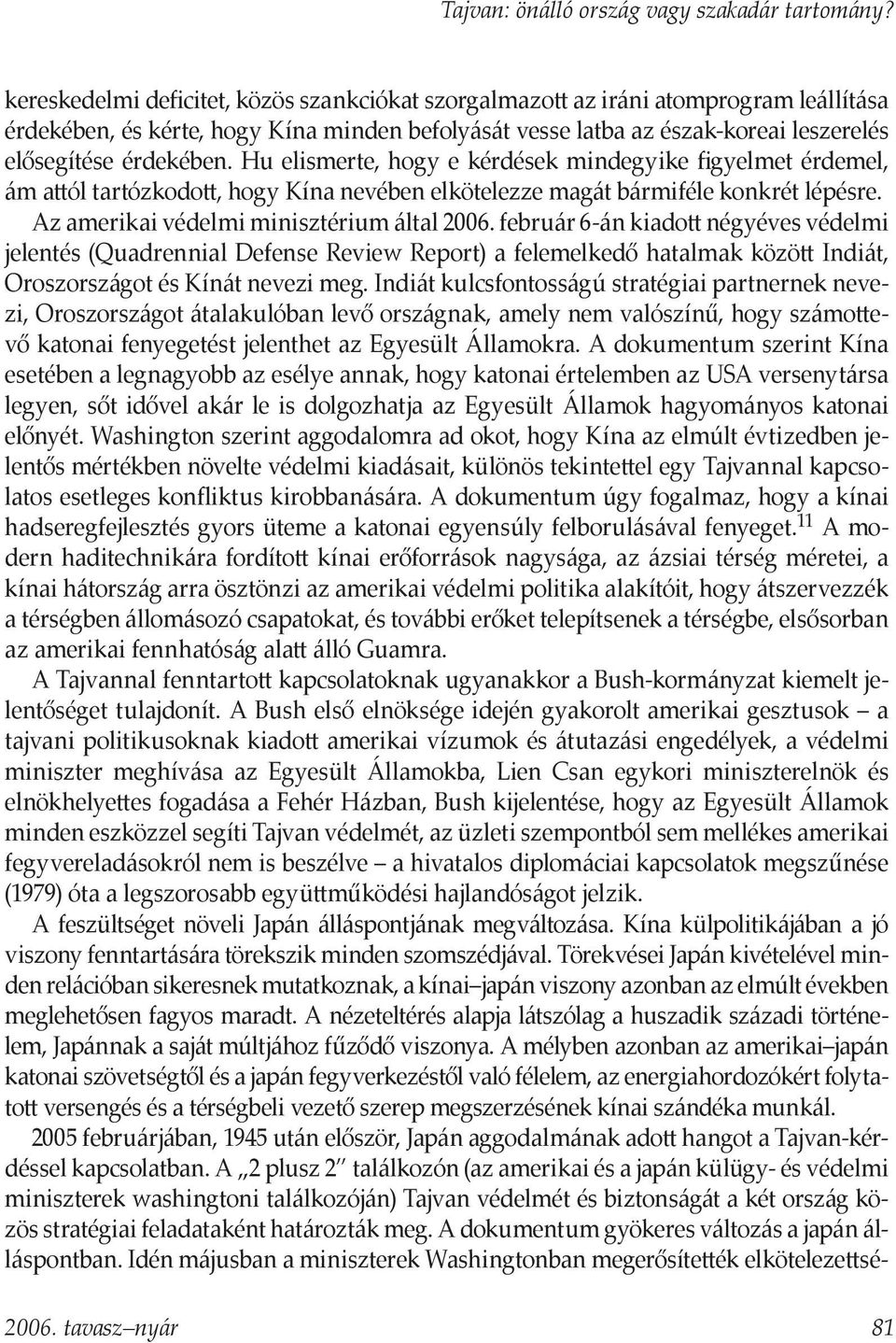 Hu elismerte, hogy e kérdések mindegyike figyelmet érdemel, ám attól tartózkodott, hogy Kína nevében elkötelezze magát bármiféle konkrét lépésre. Az amerikai védelmi minisztérium által 2006.