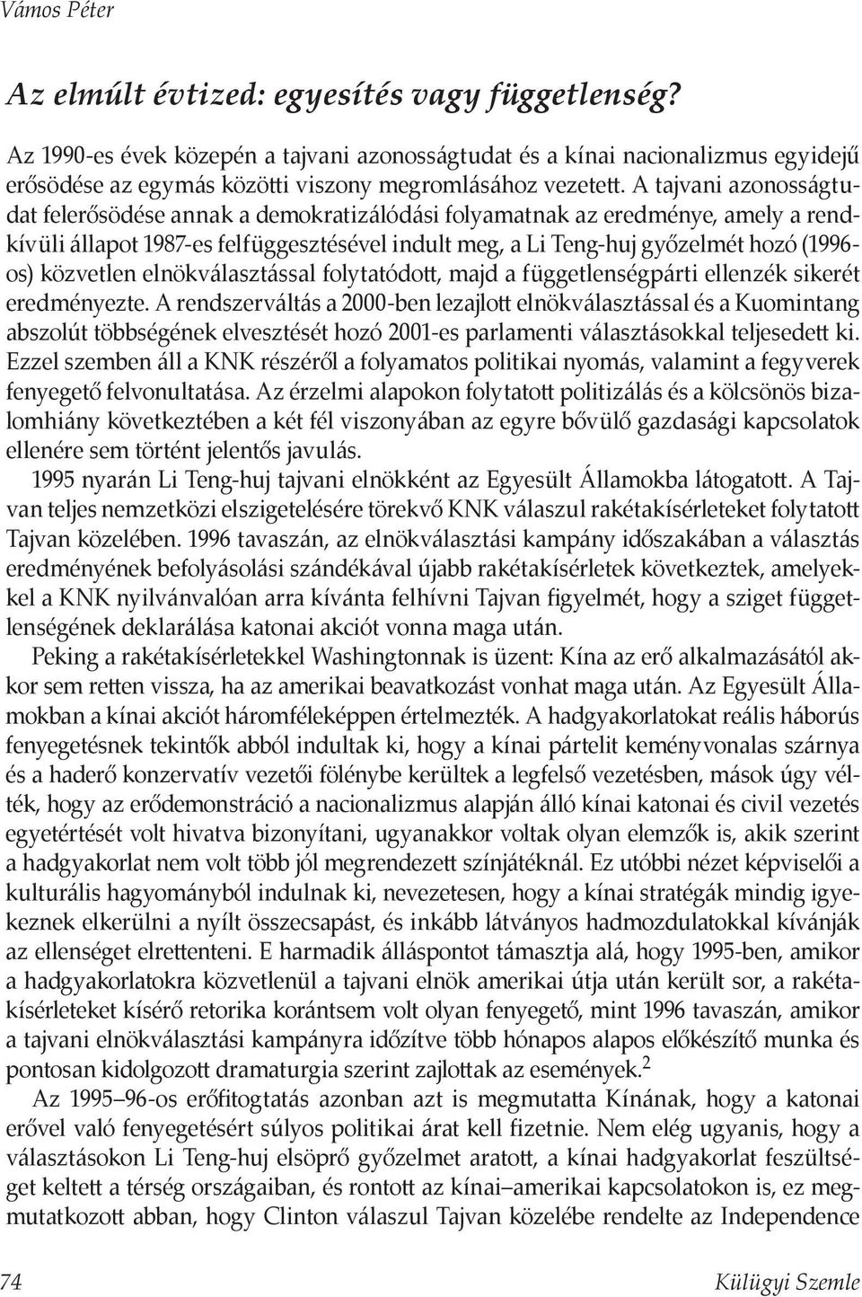 A tajvani azonosságtudat felerősödése annak a demokratizálódási folyamatnak az eredménye, amely a rendkívüli állapot 1987-es felfüggesztésével indult meg, a Li Teng-huj győzelmét hozó (1996- os)