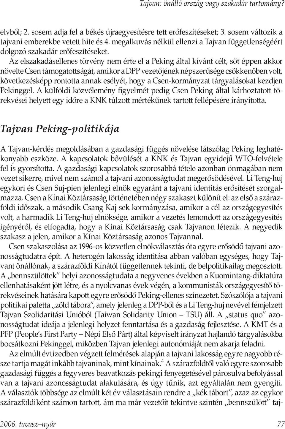 Az elszakadásellenes törvény nem érte el a Peking által kívánt célt, sőt éppen akkor növelte Csen támogatottságát, amikor a DPP vezetőjének népszerűsége csökkenőben volt, következésképp rontotta