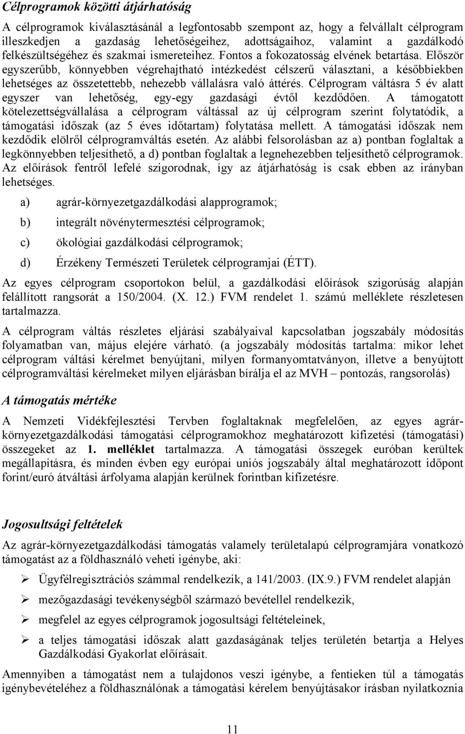 Először egyszerűbb, könnyebben végrehajtható intézkedést célszerű választani, a későbbiekben lehetséges az összetettebb, nehezebb vállalásra való áttérés.