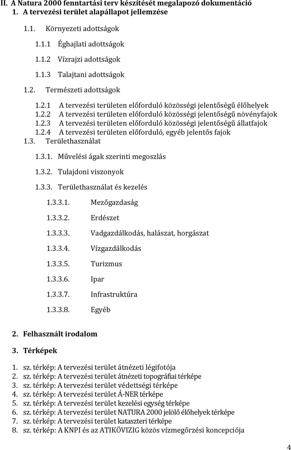 2.4 A tervezési területen előforduló, egyéb jelentős fajok 1.3. Területhasználat 1.3.1. Művelési ágak szerinti megoszlás 1.3.2. Tulajdoni viszonyok 1.3.3. Területhasználat és kezelés 1.3.3.1. Mezőgazdaság 1.