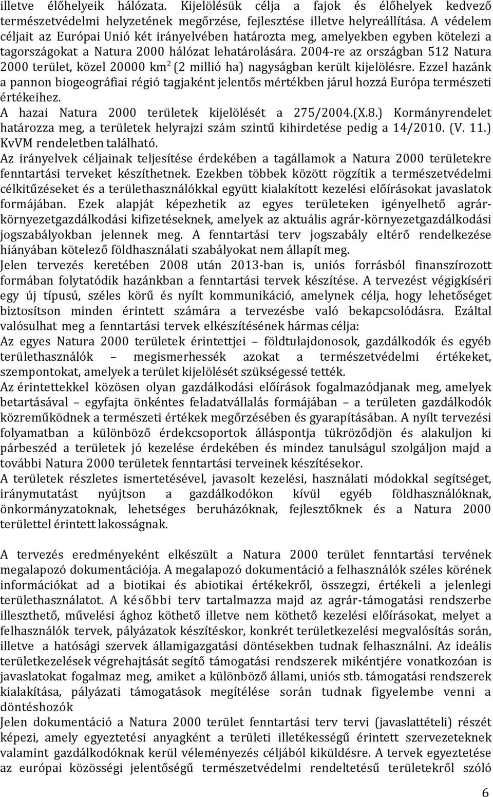 2004-re az országban 512 Natura 2000 terület, közel 20000 km 2 (2 millió ha) nagyságban került kijelölésre.