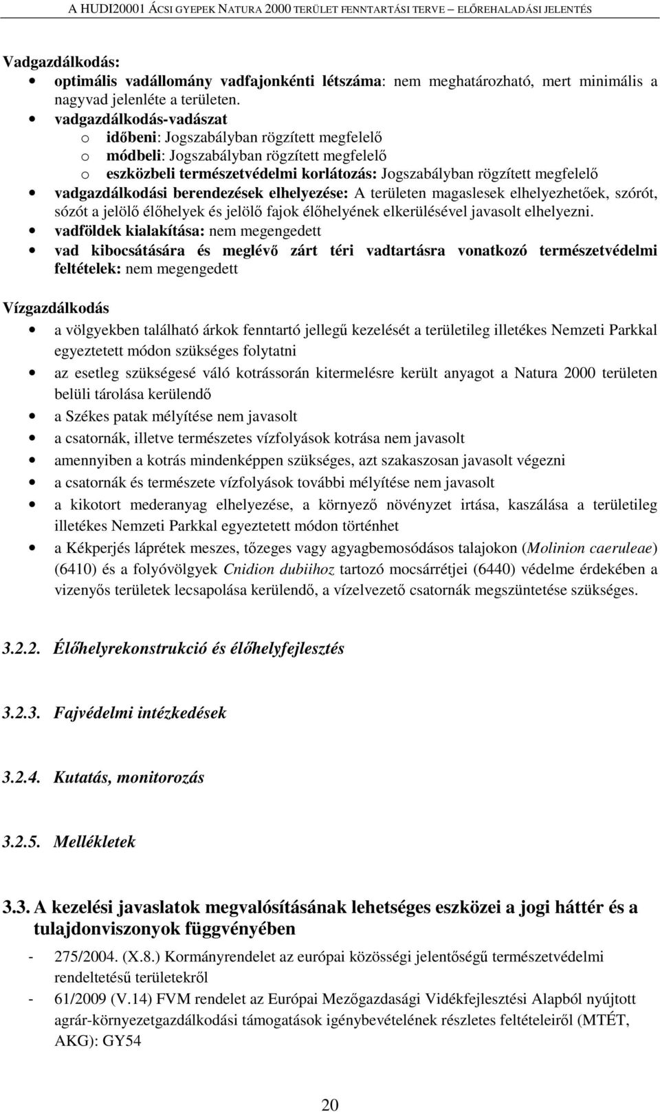 vadgazdálkodási berendezések elhelyezése: A területen magaslesek elhelyezhetőek, szórót, sózót a jelölő élőhelyek és jelölő fajok élőhelyének elkerülésével javasolt elhelyezni.