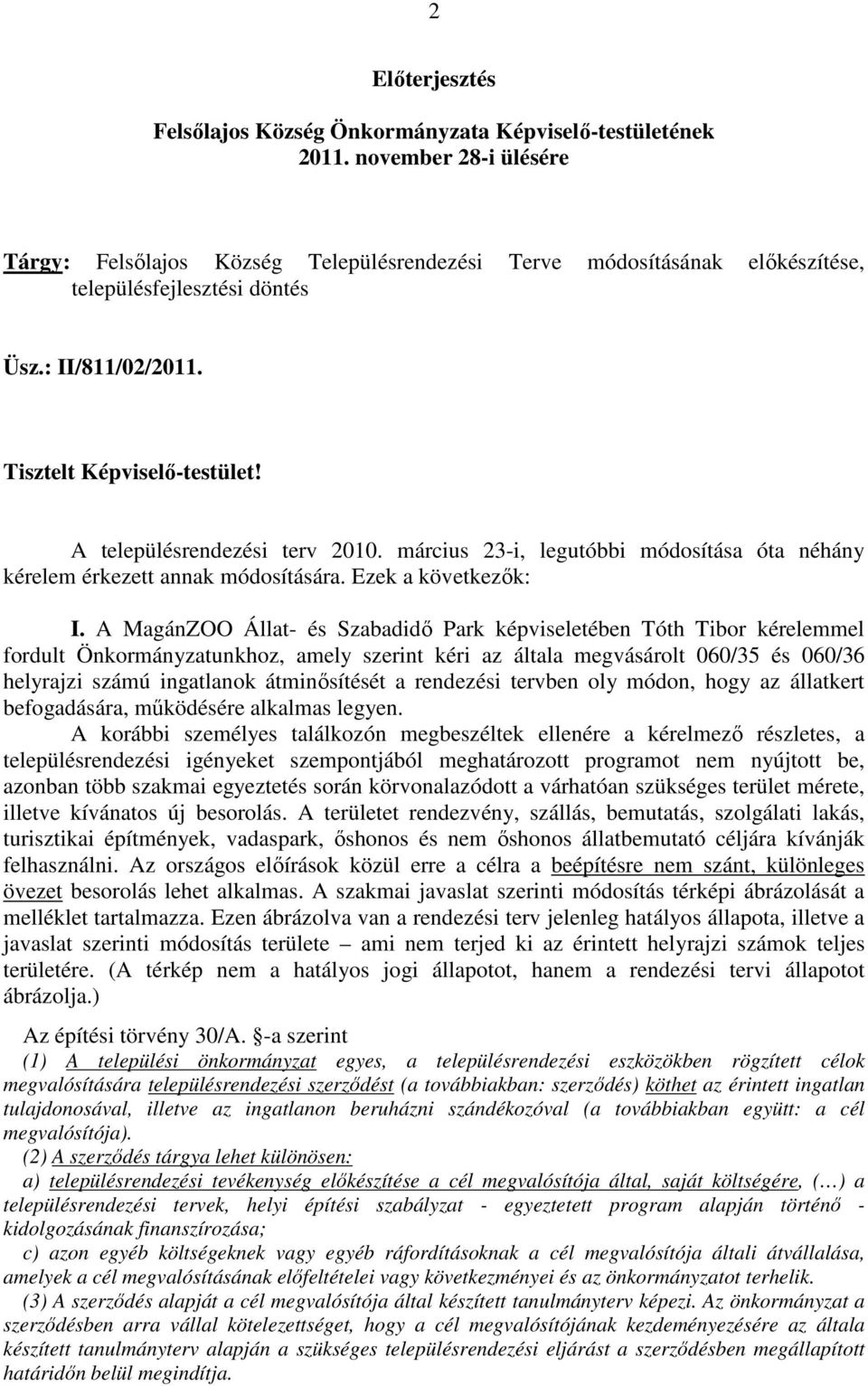 A településrendezési terv 2010. március 23-i, legutóbbi módosítása óta néhány kérelem érkezett annak módosítására. Ezek a következık: I.