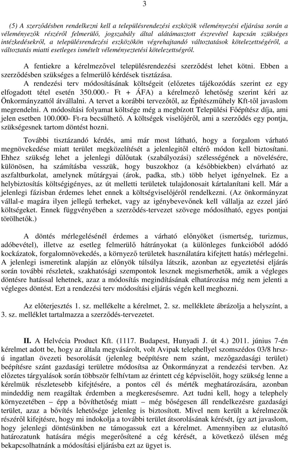 A fentiekre a kérelmezıvel településrendezési szerzıdést lehet kötni. Ebben a szerzıdésben szükséges a felmerülı kérdések tisztázása.