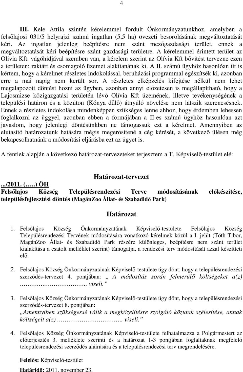 vágóhídjával szemben van, a kérelem szerint az Olívia Kft bıvítést tervezne ezen a területen: raktárt és csomagoló üzemet alakítanának ki. A II.