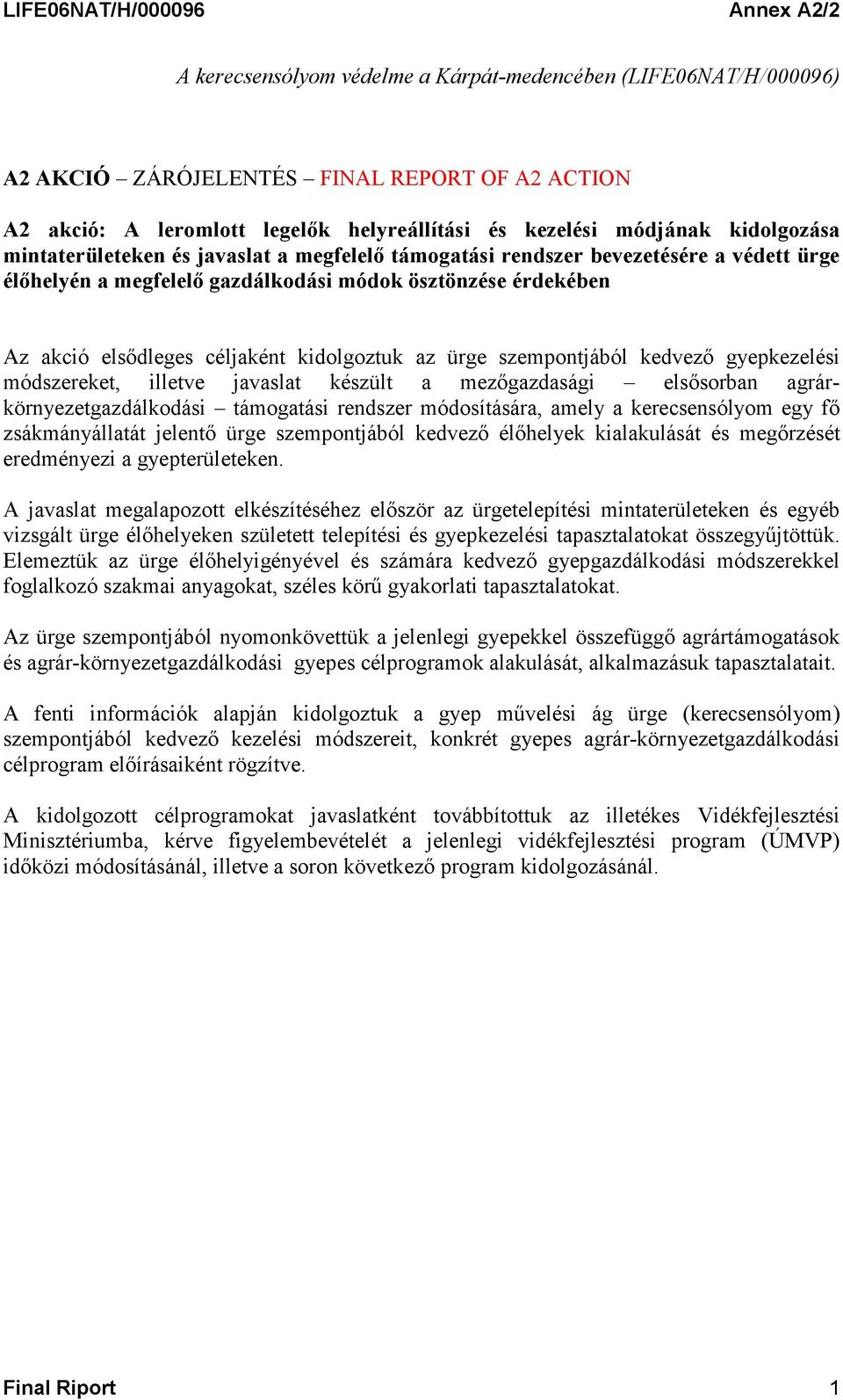 szempontjából kedvező gyepkezelési módszereket, illetve javaslat készült a mezőgazdasági elsősorban agrárkörnyezetgazdálkodási támogatási rendszer módosítására, amely a kerecsensólyom egy fő