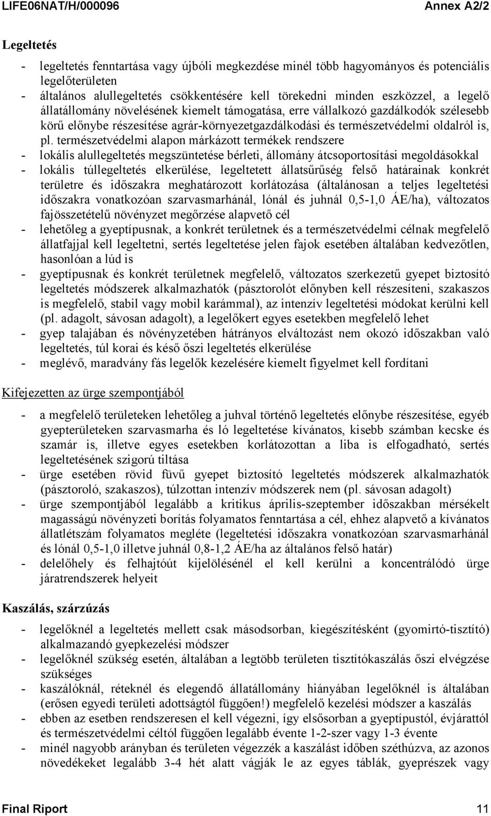 természetvédelmi alapon márkázott termékek rendszere - lokális alullegeltetés megszüntetése bérleti, állomány átcsoportosítási megoldásokkal - lokális túllegeltetés elkerülése, legeltetett