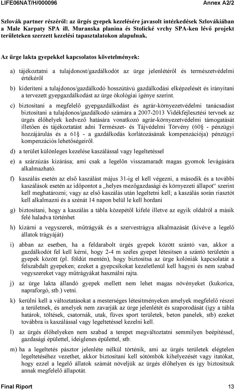 Az ürge lakta gyepekkel kapcsolatos követelmények: a) tájékoztatni a tulajdonost/gazdálkodót az ürge jelenlétéről és természetvédelmi értékéről b) kideríteni a tulajdonos/gazdálkodó hosszútávú