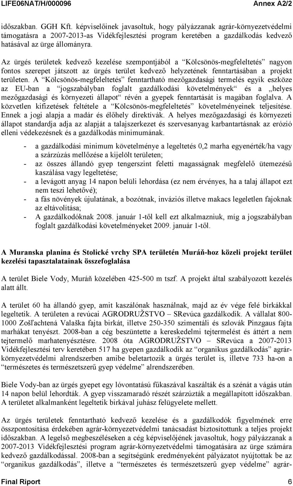 A Kölcsönös-megfeleltetés fenntartható mezőgazdasági termelés egyik eszköze az EU-ban a jogszabályban foglalt gazdálkodási követelmények és a helyes mezőgazdasági és környezeti állapot révén a gyepek