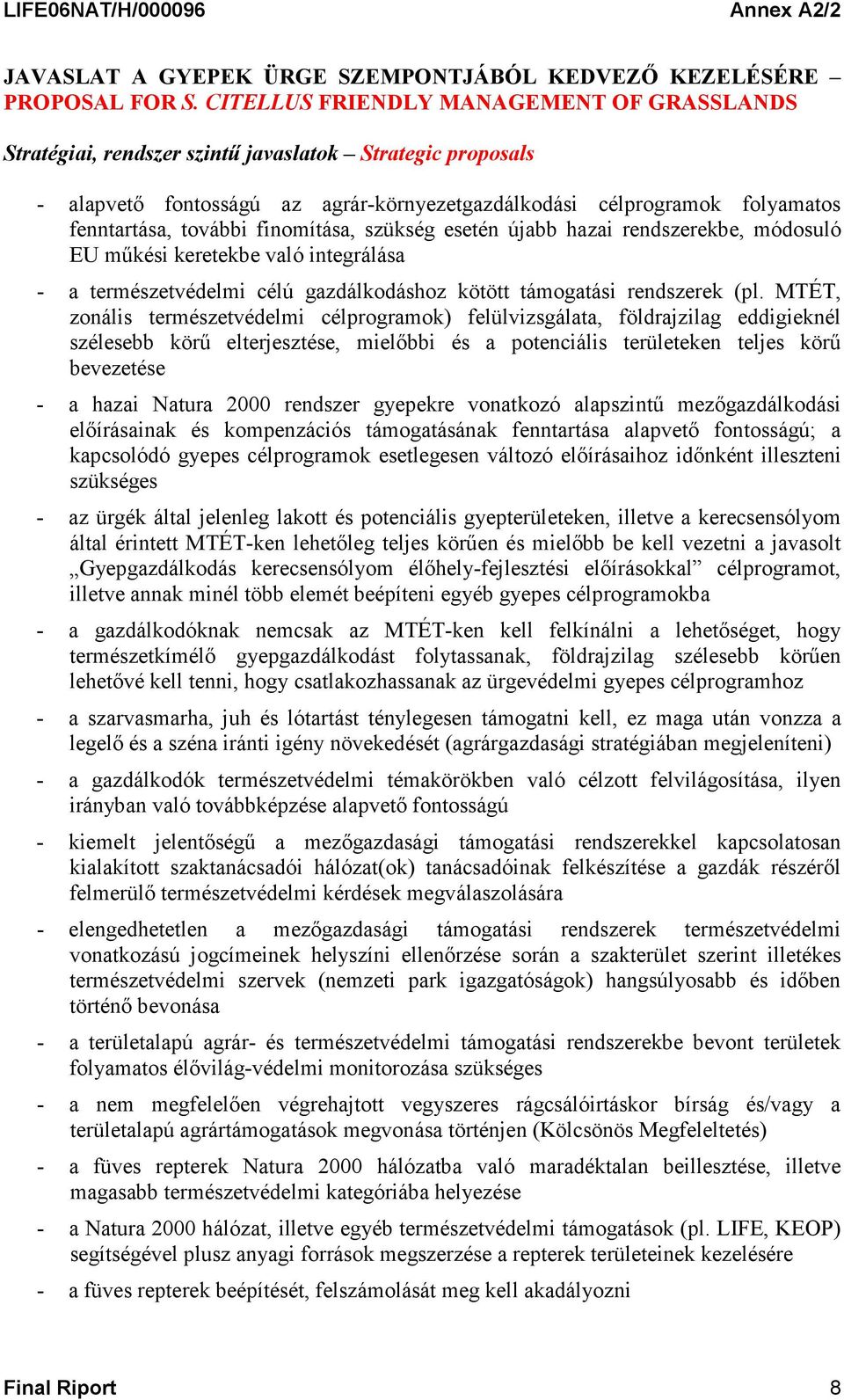 finomítása, szükség esetén újabb hazai rendszerekbe, módosuló EU műkési keretekbe való integrálása - a természetvédelmi célú gazdálkodáshoz kötött támogatási rendszerek (pl.