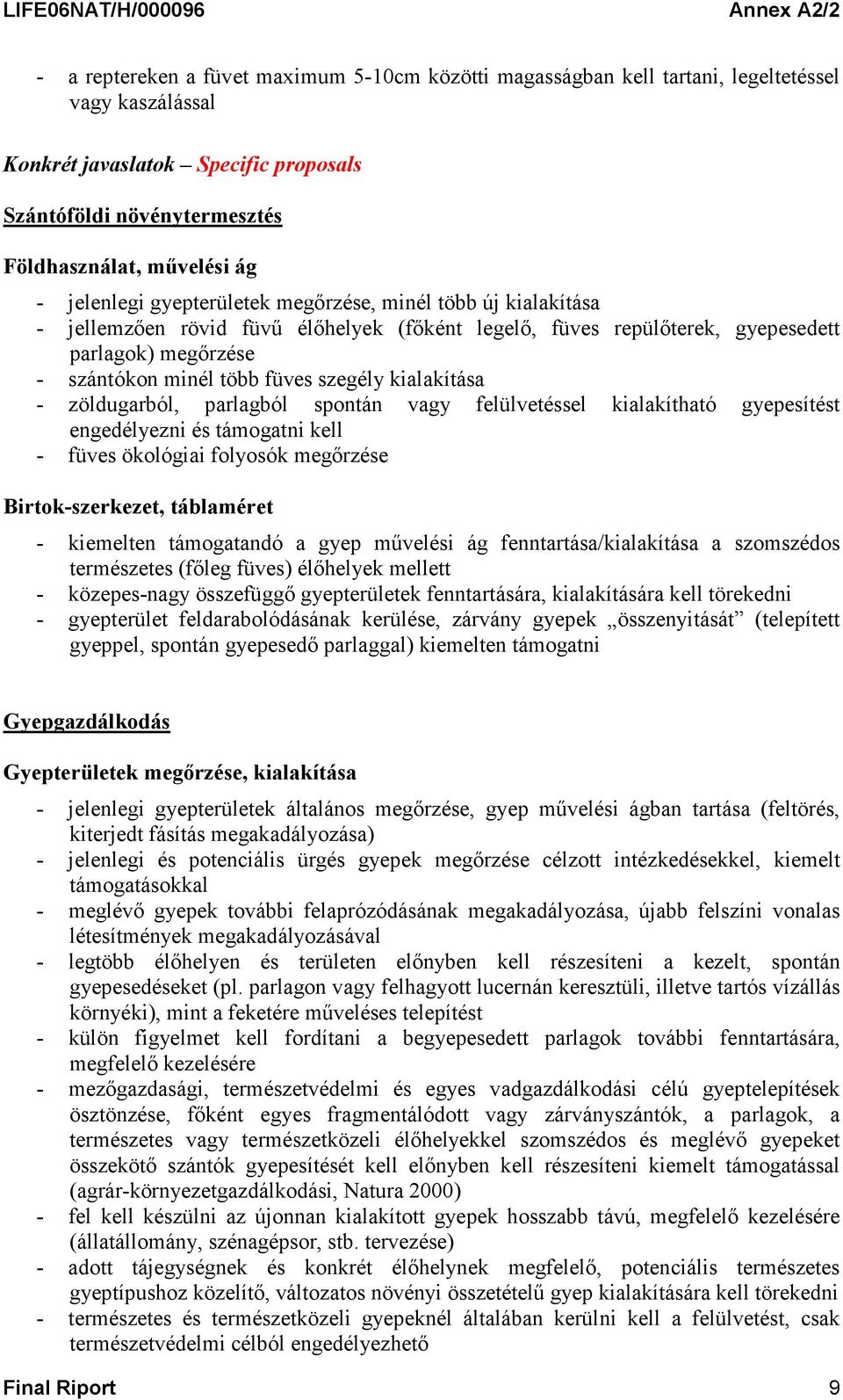 kialakítása - zöldugarból, parlagból spontán vagy felülvetéssel kialakítható gyepesítést engedélyezni és támogatni kell - füves ökológiai folyosók megőrzése Birtok-szerkezet, táblaméret - kiemelten