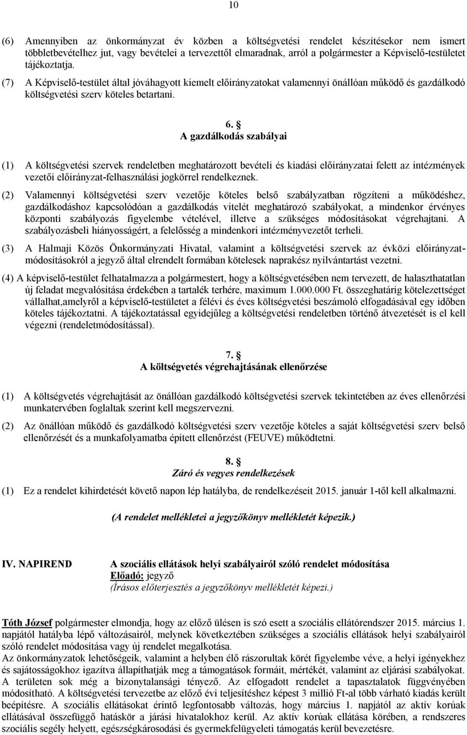 A gazdálkodás szabályai (1) A költségvetési szervek rendeletben meghatározott bevételi és kiadási előirányzatai felett az intézmények vezetői előirányzat-felhasználási jogkörrel rendelkeznek.