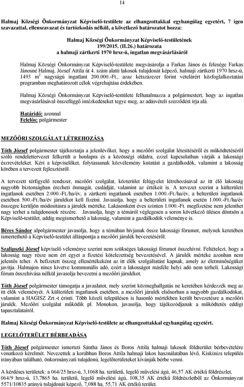 4. szám alatti lakosok tulajdonát képező, halmaji zártkerti 1970 hrsz-ú, 1493 m 2 nagyságú ingatlant 200.000.-Ft.