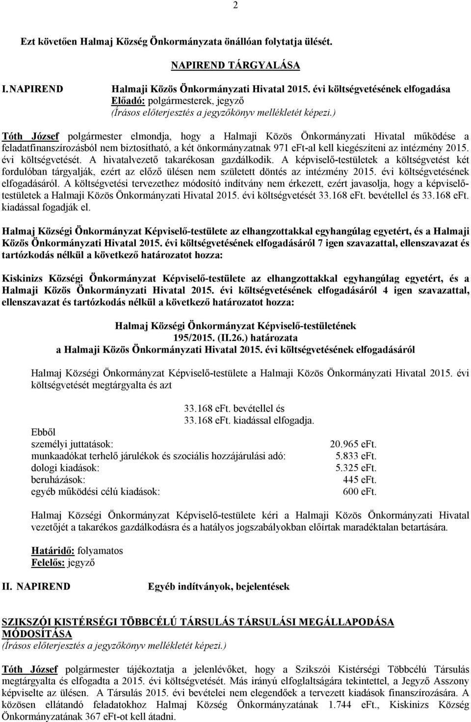 ) Tóth József polgármester elmondja, hogy a Halmaji Közös Önkormányzati Hivatal működése a feladatfinanszírozásból nem biztosítható, a két önkormányzatnak 971 eft-al kell kiegészíteni az intézmény