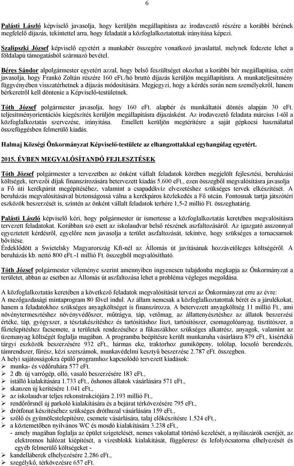 Béres Sándor alpolgármester egyetért azzal, hogy belső feszültséget okozhat a korábbi bér megállapítása, ezért javasolja, hogy Frankó Zoltán részére 160 eft./hó bruttó díjazás kerüljön megállapításra.