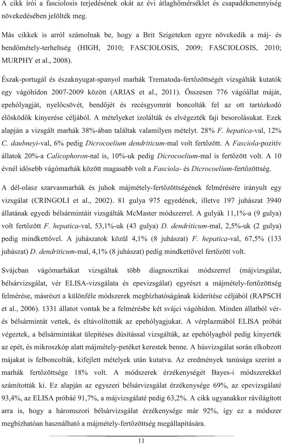 Észak-portugál és északnyugat-spanyol marhák Trematoda-fertőzöttségét vizsgálták kutatók egy vágóhídon 2007-2009 között (ARIAS et al., 2011).