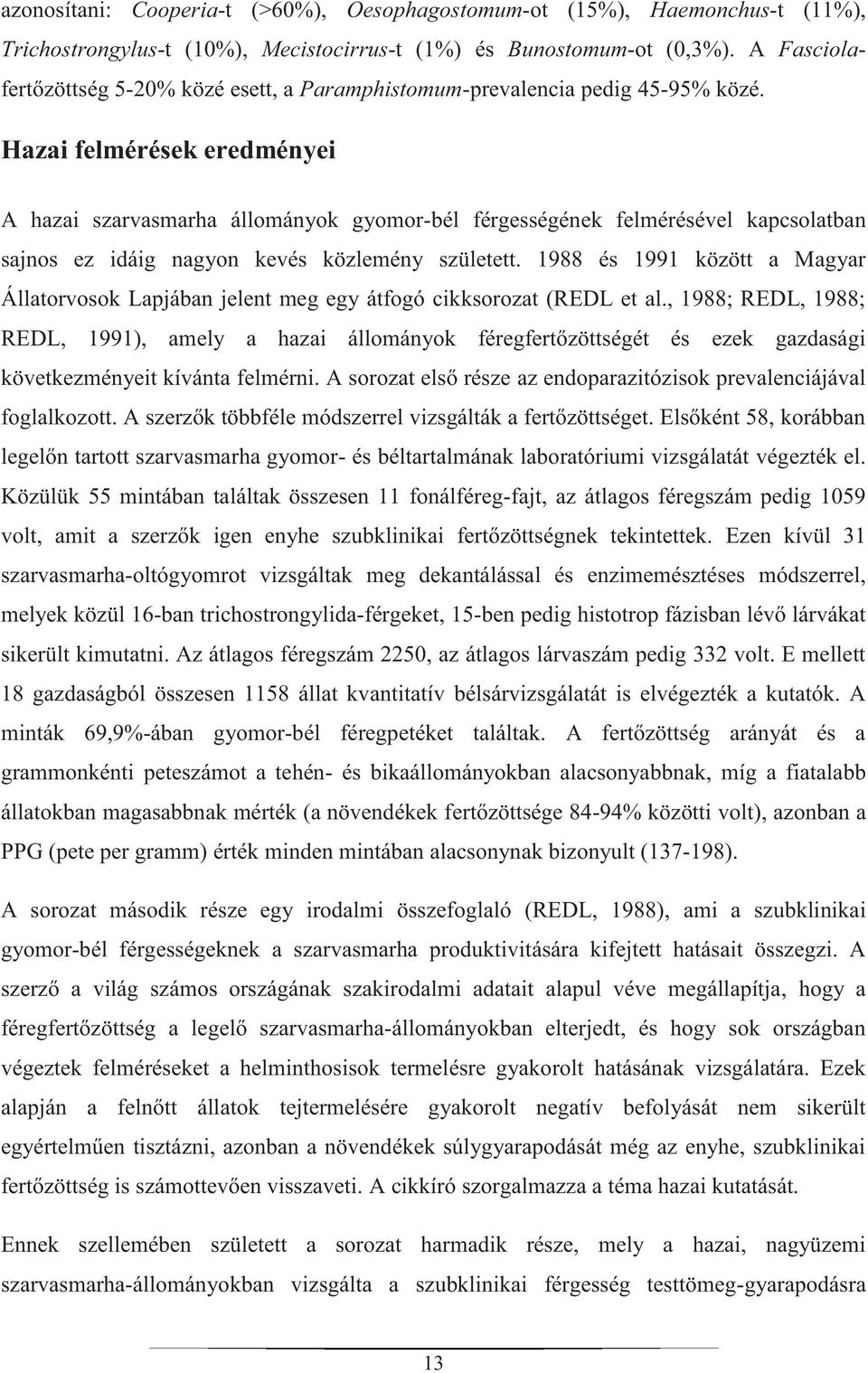 Hazai felmérések eredményei A hazai szarvasmarha állományok gyomor-bél férgességének felmérésével kapcsolatban sajnos ez idáig nagyon kevés közlemény született.