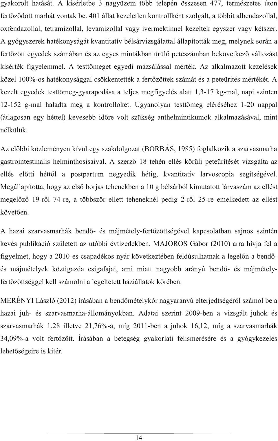 A gyógyszerek hatékonyságát kvantitatív bélsárvizsgálattal állapították meg, melynek során a fertőzött egyedek számában és az egyes mintákban ürülő peteszámban bekövetkező változást kísérték