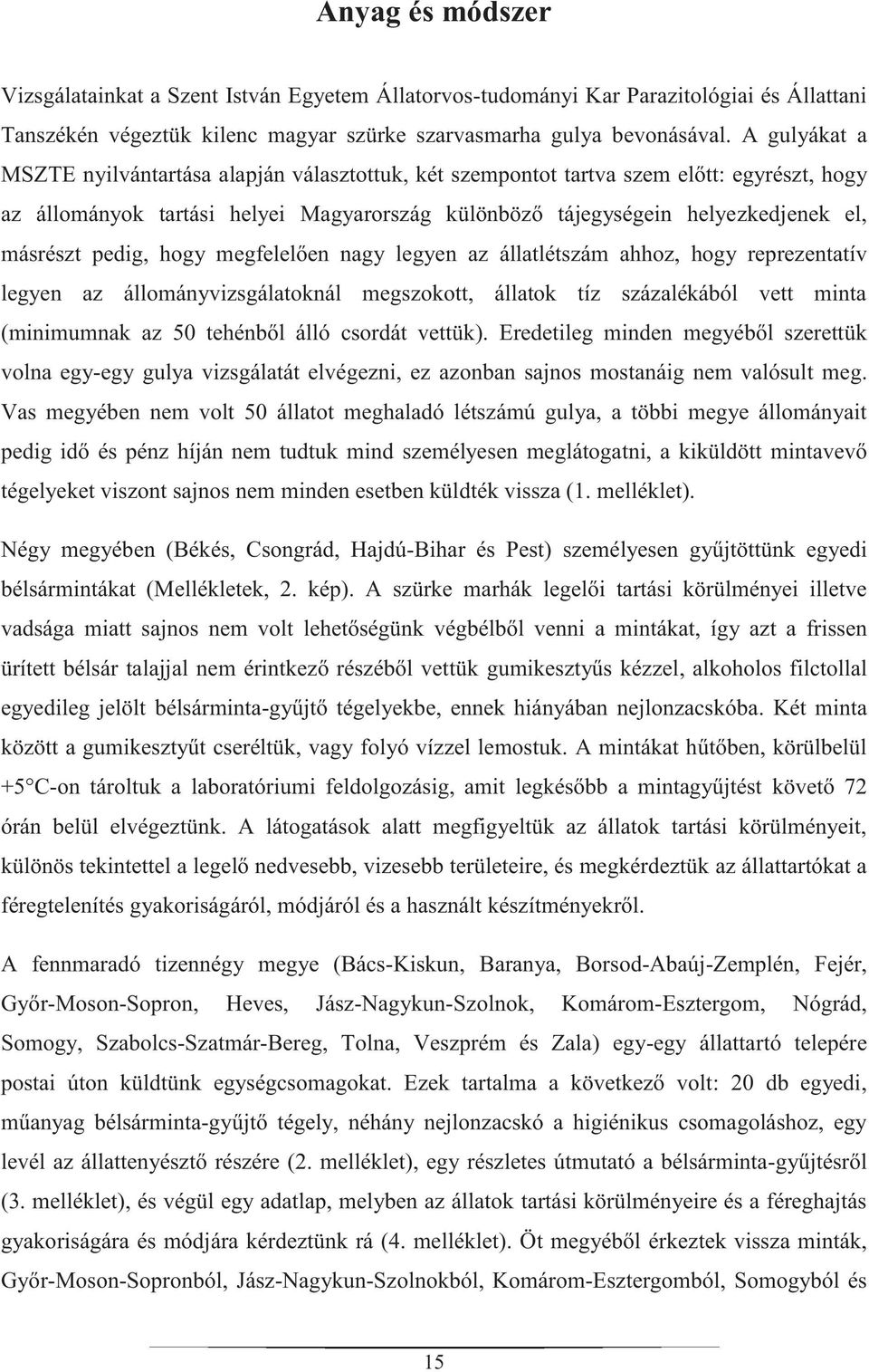 pedig, hogy megfelelően nagy legyen az állatlétszám ahhoz, hogy reprezentatív legyen az állományvizsgálatoknál megszokott, állatok tíz százalékából vett minta (minimumnak az 50 tehénből álló csordát