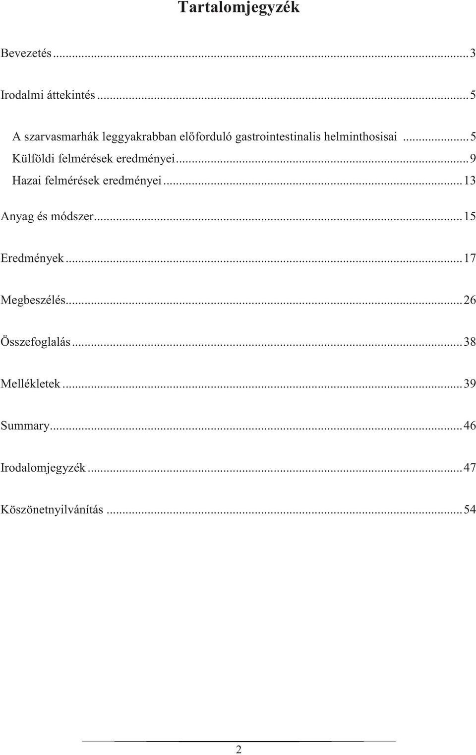 .. 5 Külföldi felmérések eredményei... 9 Hazai felmérések eredményei... 13 Anyag és módszer.