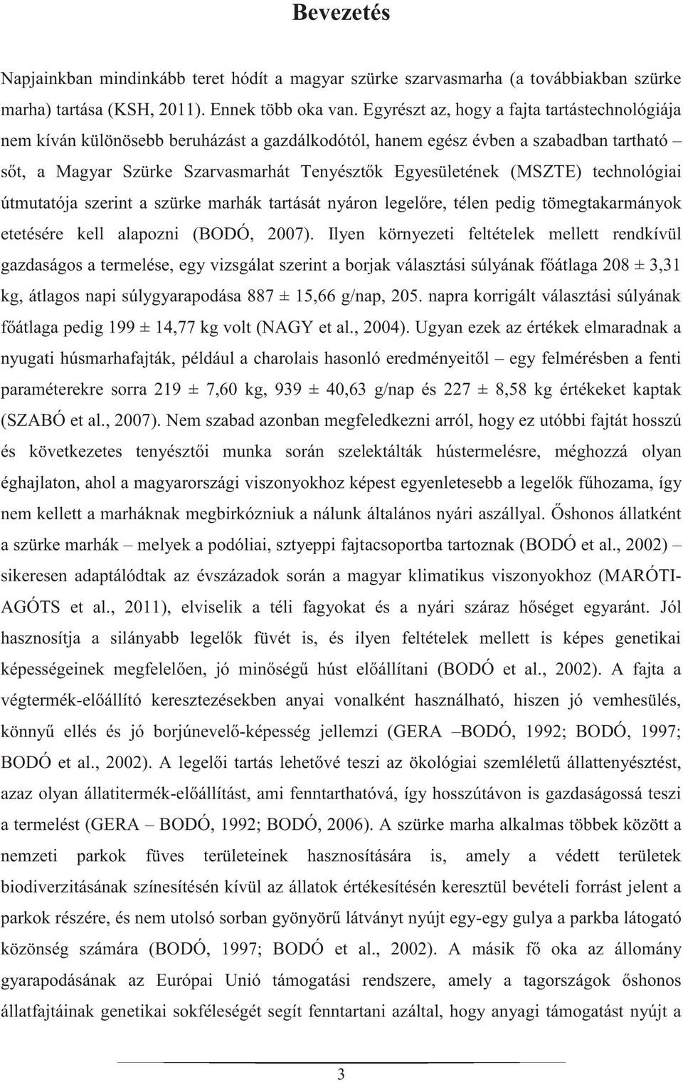 (MSZTE) technológiai útmutatója szerint a szürke marhák tartását nyáron legelőre, télen pedig tömegtakarmányok etetésére kell alapozni (BODÓ, 2007).