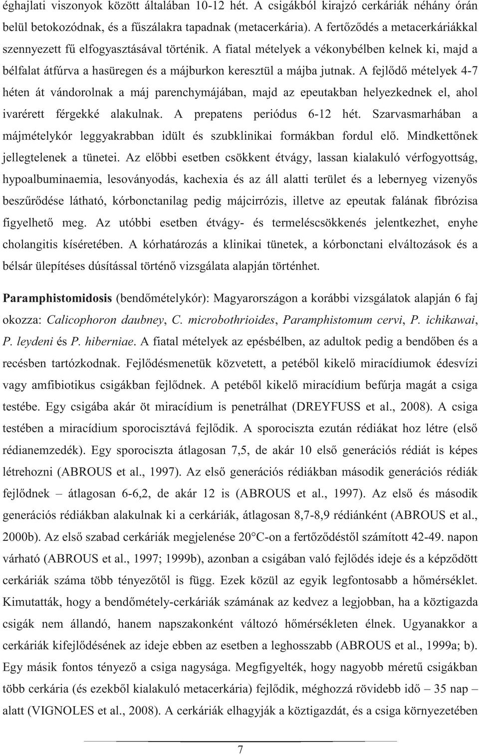 A fejlődő mételyek 4-7 héten át vándorolnak a máj parenchymájában, majd az epeutakban helyezkednek el, ahol ivarérett férgekké alakulnak. A prepatens periódus 6-12 hét.