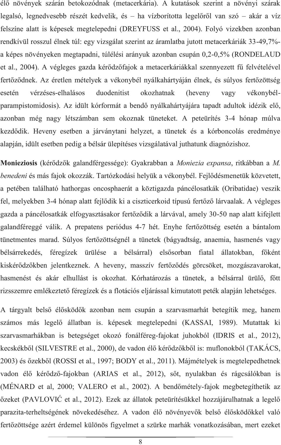 Folyó vizekben azonban rendkívül rosszul élnek túl: egy vizsgálat szerint az áramlatba jutott metacerkáriák 33-49,7%- a képes növényeken megtapadni, túlélési arányuk azonban csupán 0,2-0,5%