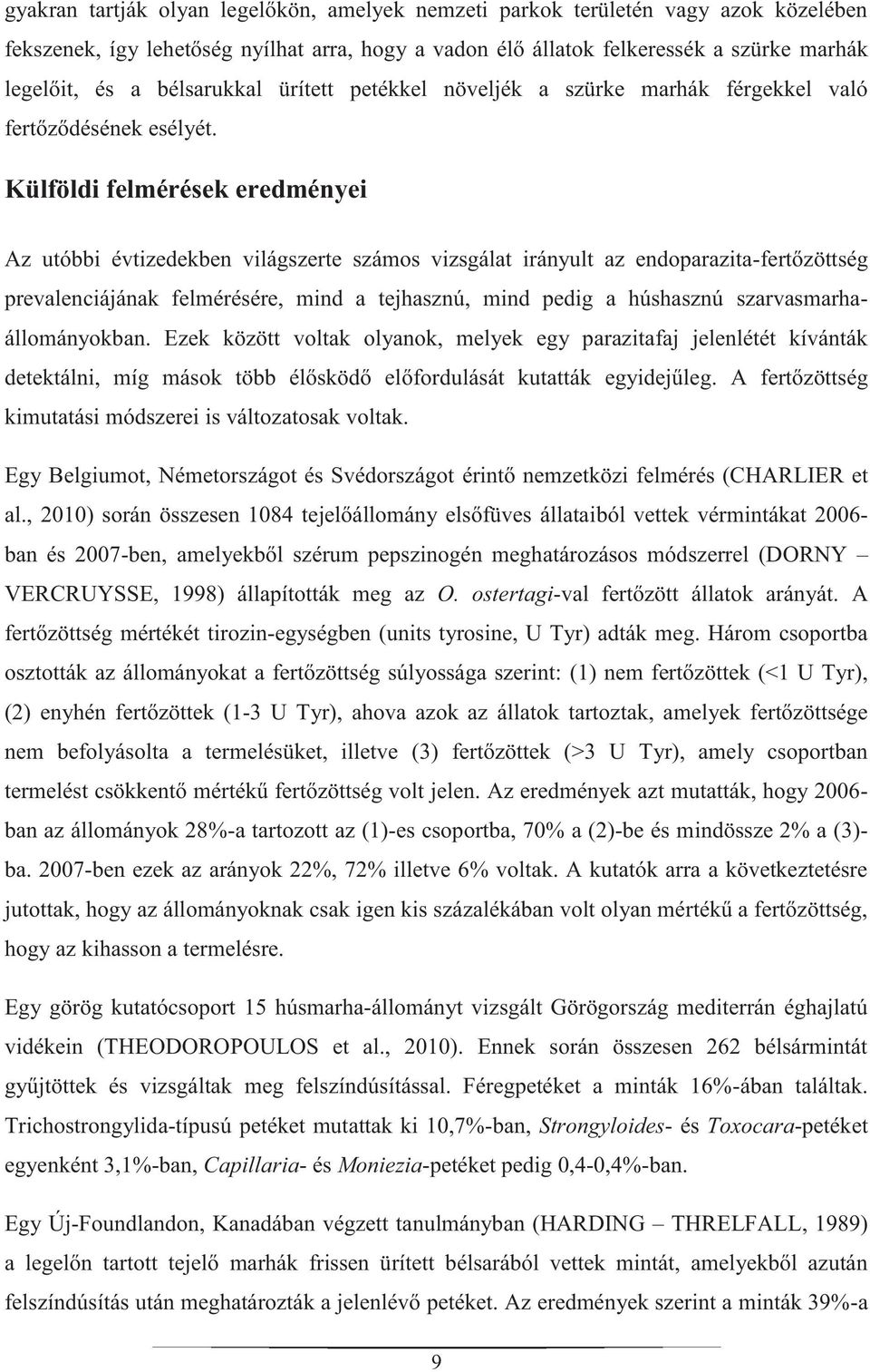 Külföldi felmérések eredményei Az utóbbi évtizedekben világszerte számos vizsgálat irányult az endoparazita-fertőzöttség prevalenciájának felmérésére, mind a tejhasznú, mind pedig a húshasznú