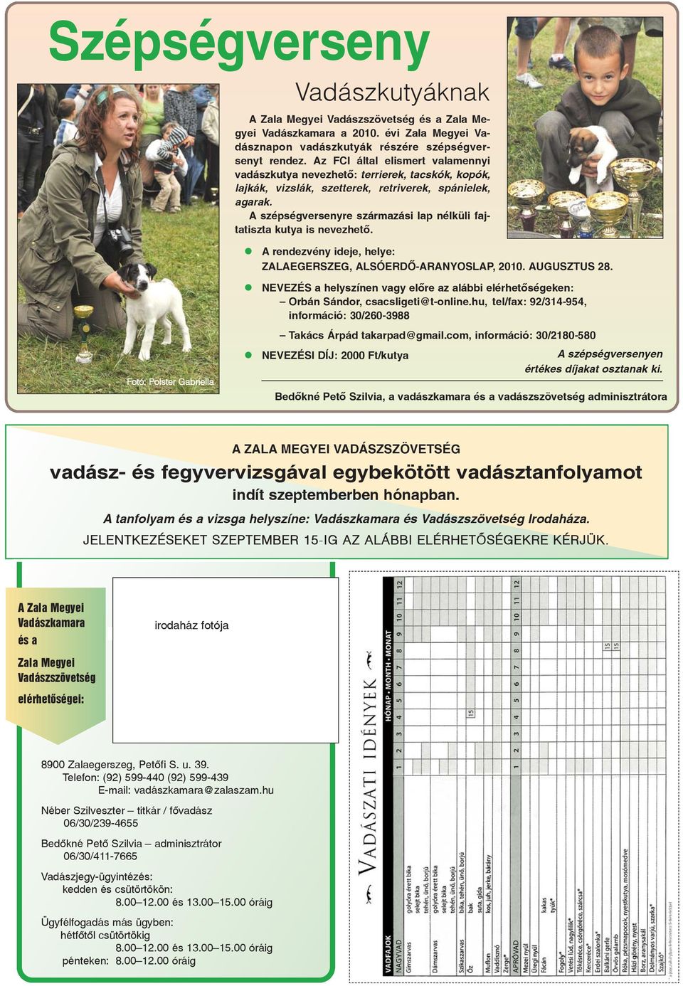 A szépségversenyre származási lap nélküli fajtatiszta kutya is nevezhetõ. A rendezvény ideje, helye: ZALAEGERSZEG, ALSÓERDÕ-ARANYOSLAP, 2010. AUGUSZTUS 28.