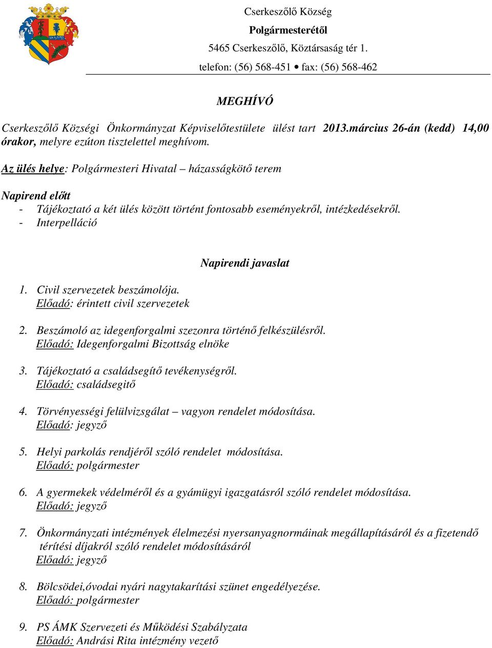 Az ülés helye: Polgármesteri Hivatal házasságkötő terem Napirend előtt - Tájékoztató a két ülés között történt fontosabb eseményekről, intézkedésekről. - Interpelláció 1.