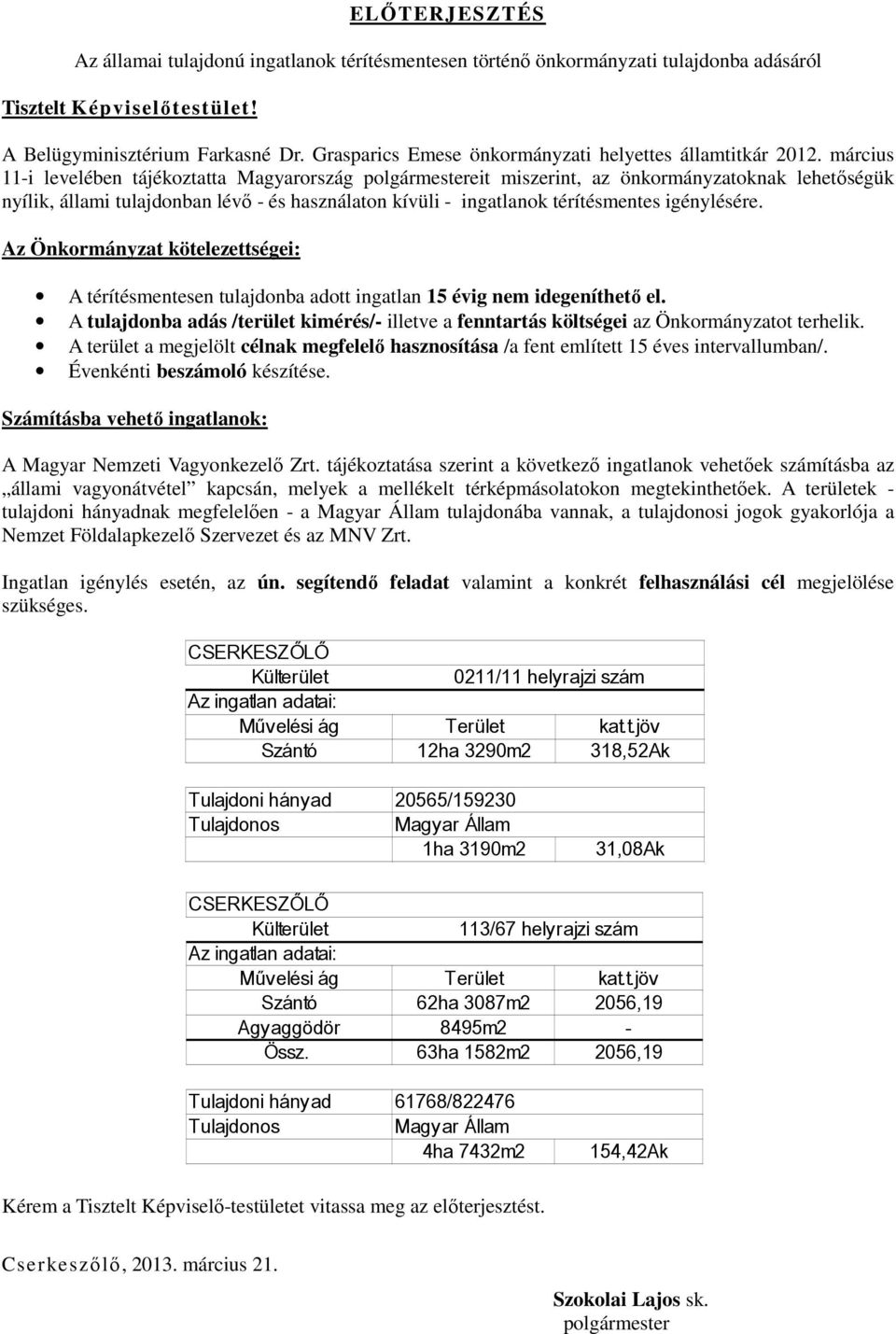 március 11-i levelében tájékoztatta Magyarország polgármestereit miszerint, az önkormányzatoknak lehetőségük nyílik, állami tulajdonban lévő - és használaton kívüli - ingatlanok térítésmentes